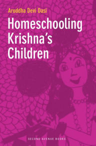 Title: Homeschooling Krishna's Children, Author: Aruddha Devi Dasi