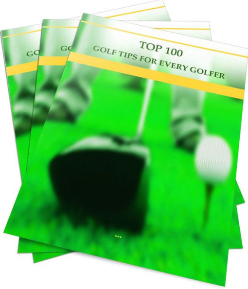 Top 100 Golf Tips For Every Golfer: Learn How To Improve On Your Game Of Golf! AAA+++