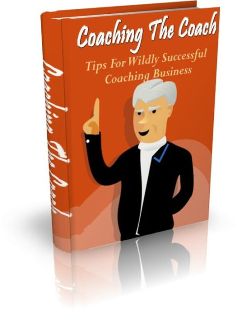 Coaching The Coach - Tips For Wildly Successful Coaching Business by ...