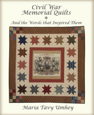 Title: Civil War Memorial Quilts and the Words that Inspired Them, Author: Maria Tavy Umhey