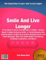 Smile And Live Longer :If You Want To Know The Benefits To Smile, 7 Unique Ways To Make Someone Smile, 11 Great Reasons why Smiling makes us More Successful, Beating Cancer and Other Diseases, Why Your Smile Makes You Money, Gratitude, Inspiration, And Mo