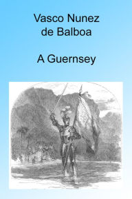 Title: Vasco Nunez de Balboa, Illustrated, Author: A Guernsey