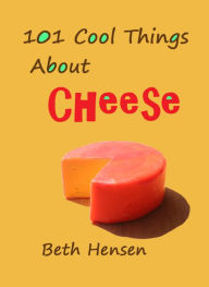 Title: 101 Cool Things about Cheese, Author: Beth Hensen