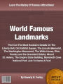 World Famous Landmarks: Find Out The Most Exclusive Details On The Liberty Bell, Old Faithful Geyser, The Lincoln Memorial, The Washington Monument, The White House, Elvis Presley and the Graceland Estate, Mount St. Helens, The Empire State Building.....