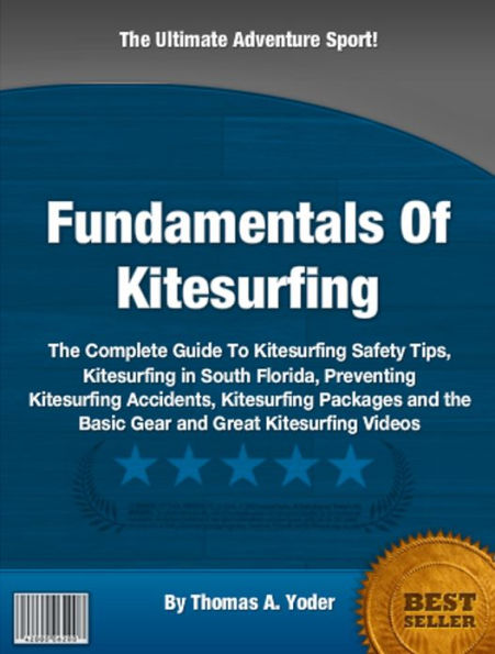 Fundamentals Of Kitesurfing: The Complete Guide To Kitesurfing Safety Tips, Kitesurfing in South Florida, Preventing Kitesurfing Accidents, Kitesurfing Packages and the Basic Gear and Great Kitesurfing Videos