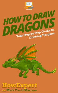 Title: How To Draw Dragons - Your Step-By-Step Guide To Drawing Dragons, Author: HowExpert Press