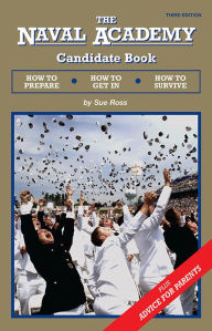 Title: The Naval Academy Candidate Book: How to Prepare, How to Get In, How to Survive, Author: Sue Ross