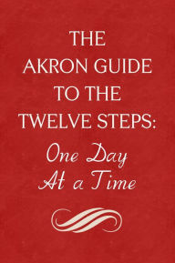Title: The Akron Guide To The Twelve Steps of Alcoholics Anonymous, Author: S. Anonymous