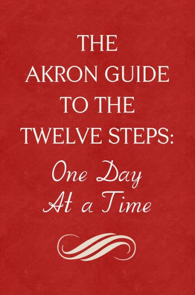 The Akron Guide To The Twelve Steps of Alcoholics Anonymous