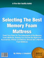 Selecting The Best Memory Foam Mattress: Feast Your Eyes On The Advantages of the Memory Foam Mattress, Helping You Choose the Right One, Accessories, Pillows and Why You Should Get a Memory Foam Mattress