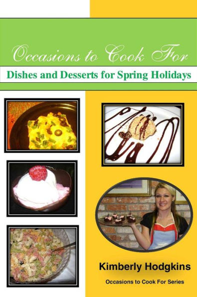 Occasions to Cook For: Dishes and Desserts for Spring Holidays