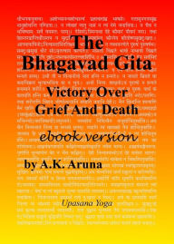 Title: The Bhagavad Gita: Victory Over Grief and Death, Author: A.K. Aruna