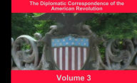 Title: The Diplomatic Correspondence of the American Revolution, Volume 3, Author: by Various