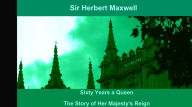 Title: Sixty Years a Queen, Author: Sir Herbert Maxwell