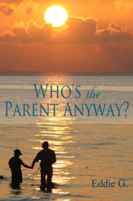 Title: Who's the Parent Anyway?, Author: Eddie G.