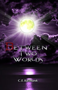 Title: Between Two Worlds, Author: C. E. Kaczmarek