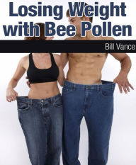 Title: Losing Weight With Bee Pollen, Author: Bill Vance