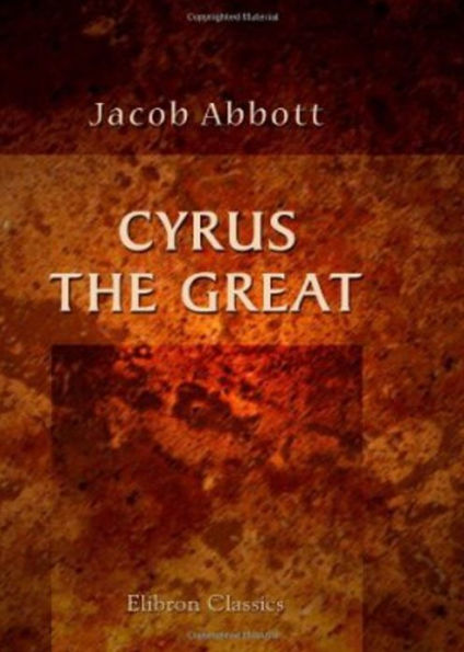 Cyrus The Great:A History Classic By Jacob Abbott! AAA+++