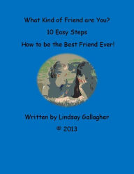 Title: How to be the Best Friend Ever-10 Easy Steps for Teens, Author: Lindsay Gallagher