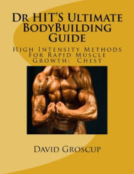 Title: Dr HITS Ultimate BodyBuilding Guide High Intensity Methods For Rapid Muscle Growth:Chest, Author: David Groscup