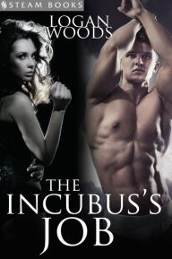 Title: The Incubus's Job - A Sexy Supernatural Erotic Story Also Featuring Succubus from Steam Books, Author: Logan Woods