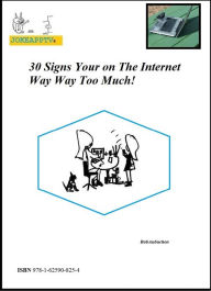 Title: 30 Signs Your on the Internet Way Way Too Much!, Author: Bob Aubuchon