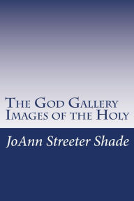 Title: The God Gallery: Images of the Holy, Author: JoAnn Streeter Shade