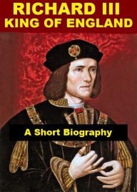 Title: Richard III, King of England - A Short Biography, Author: James Gairdner