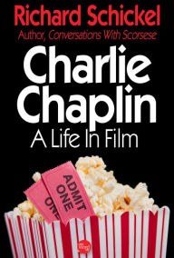 Title: Charlie Chaplin: A Life in Film, Author: Richard Schickel