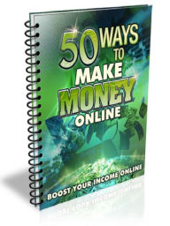 Title: 50 Ways to Make Money Online –Boost Your Income Online, Author: Joye Bridal