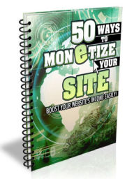 Title: 50 Ways to Monetize Your Site – Boost Your Websites Income Easily!, Author: Joye Bridal