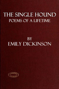 Title: THE SINGLE HOUND, Poems Of A Lifetime, Author: Emily Dickinson