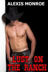 Title: Lust On The Ranch (Gay Cowboy Erotica), Author: Alexis Monroe