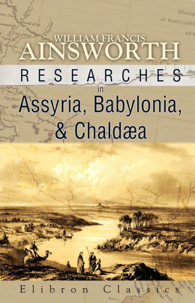 Researches in Assyria, Babylonia, and Chaldaea. Forming Part of the Labours of the Euphrates Expedition.