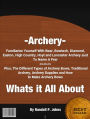 Archery- Whats it All About: Familiarize Yourself With Bear, Bowtech, Diamond, Easton, High Country, Hoyt and Lancaster Archery Just To Name A Few. Plus, The Different Types of Archery Bows, Traditional Archery, Archery Supplies and How to Make Bows