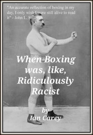 Title: When Boxing Was, Like, Ridiculously Racist, Author: Ian Carey