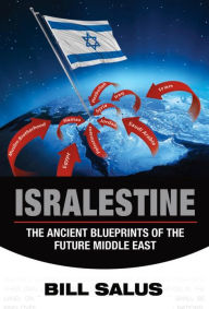 Title: Isralestine: The Ancient Blueprints of the Future Middle East [REVISED], Author: Bill Salus