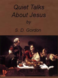 Title: Quiet Talks About Jesus by S. D. Gordon (Illustrated), Author: S. D. Gordon