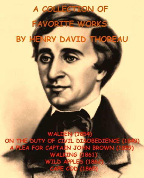 A COLLECTION OF FAVORITE WORKS BY HENRY DAVID THOREAU - This Deluxe Collector's Edition Includes WALDEN, ON THE DUTY OF CIVIL DISOBEDIENCE, A PLEA FOR CAPTAIN JOHN BROWN, WALKING, WILD APPLES, & CAPE COD PLUS BONUS AUDIOBOOKS