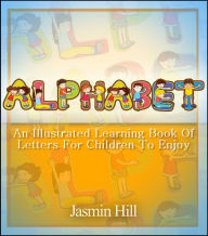 Alphabet: An Illustrated Learning Book Of Letters For Children To Enjoy