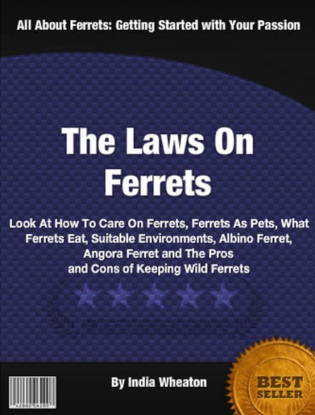 The Laws On Ferrets: Look At How To Care On Ferrets, Ferrets As Pets, What Ferrets Eat, Suitable Environments, Albino Ferret, Angora Ferret and The Pros and Cons of Keeping Wild Ferrets