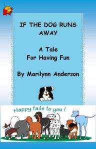 Title: IF THE DOG RUNS AWAY ~~ A TALE FOR HAVING FUN, Author: Marilynn Anderson
