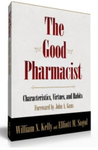 Title: The Good Pharmacist – Characteristics, Virtues, and Habits., Author: William N Kelly