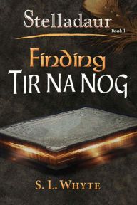Title: Finding Tir Na Nog (The Stelladaur Series-Book 1), Author: S.L. Whyte