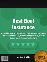 Title: Best Boat Insurance :With This Easy To Use Manual Discover Boat Insurance, Best Insurance Policy, Winter Boat Insurance, Charter Insurance and Insurance Factors!, Author: Glen J. Miller