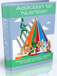 Title: Addiction to Nutrition - Definitive guide to unchain addiction the smarter and healthy way, Author: Joye Bridal