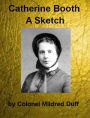 Catherine Booth, A Sketch by Colonel Mildred Duff With Godliness a Series of Addresses by Catherine Booth (Illustrated)