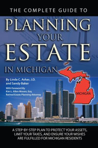 Title: The Complete Guide to Planning Your Estate in Michigan: A Step-by-Step Plan to Protect Your Assets, Limit Your Taxes, and Ensure Your Wishes are Fulfilled for Michigan Residents, Author: Linda Ashar