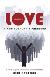 Title: Introducing Love: A New Corporate Paradigm, Author: Rein Kansman