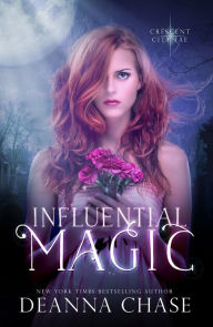 Title: Influential Magic (Crescent City Fae: Book 1), Author: Deanna Chase